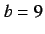 $b=9$
