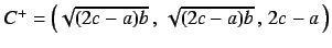 $C^{+}=
\left(\sqrt{(2c-a)b}\,,\,\sqrt{(2c-a)b}\,,\,2c-a\,\right)$
